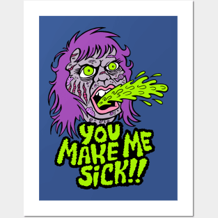 YOU MAKE ME SICK! Posters and Art